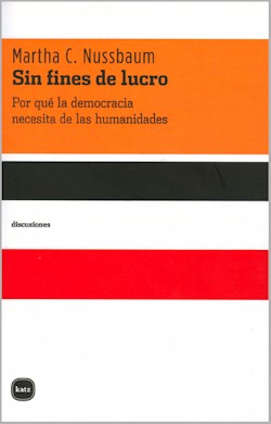 Martha C. Nussbaum: Sin fines de lucro. Por qu� la democracia necesita de las humanidades.  Traducci�n de Mar�a Victoria Rodil. Buenos Aires/Madrid. Katz. 2011. 199 p�ginas. 16,50 &euro;